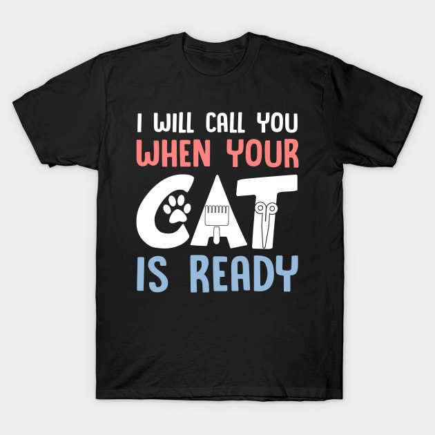 I Will Call You When Your Cat Is Ready Cat Groomer T-Shirt by Manonee